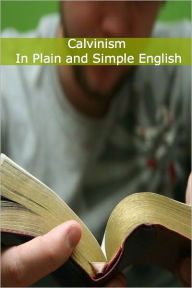 Title: Calvinism In Plain and Simple English, Author: BookCaps