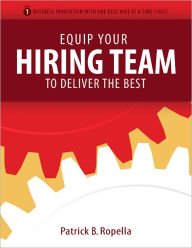 Title: Equip Your Hiring Team to Deliver the Best, Author: Patrick Ropella