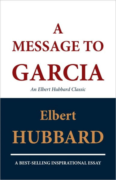 A Message to Garcia: An Elbert Hubbard Classic