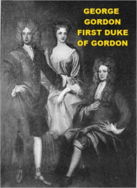 Title: George Gordon - First Duke of Gordon, Author: Thomas Finlayson Henderson