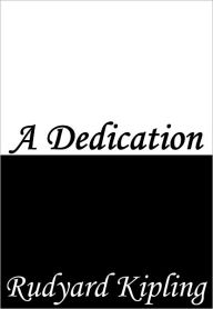 Title: A Dedication, Author: Rudyard Kipling