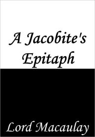 Title: A Jacobite's Epitaph, Author: Lord Macaulay