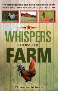 Title: Whispers from the Farm: Practical advice and fond memories from those who have felt a call to the rural life, Author: Christopher McNinch