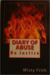 Title: Diary of Abuse No Justice, Author: Misty Frith