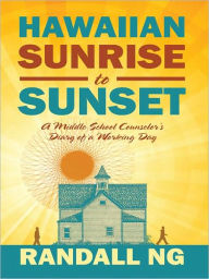 Title: Hawaiian Sunrise to Sunset: A Middle School Counselor's Diary of a Working Day, Author: Randall Randall Ng