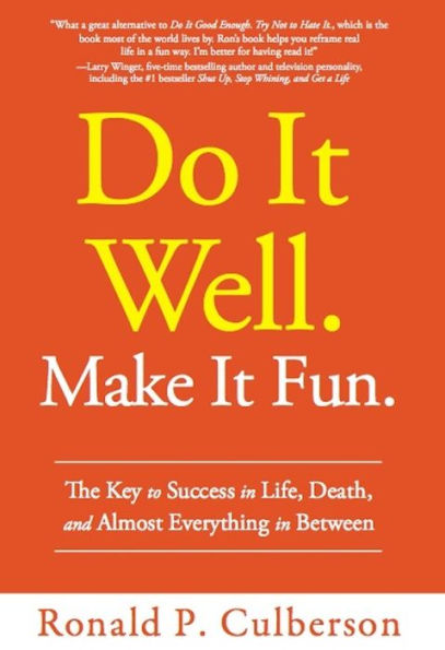 Do It Well. Make It Fun.: The Key to Success in Life, Death, and Almost Everything in Between