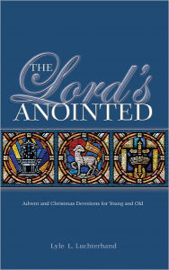 Title: The Lord's Anointed: Advent and Christmas Devotions for Young and Old, Author: Lyle Luchterhand