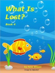 Title: What Is Lost? Easy Children's Phonics and Kids' Games, Short Stories with Short Vowels and Blends. Book 4, Author: Jane Wilson