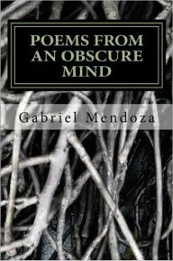 Title: POEMS FROM AN OBSCURE MIND, Author: Gabriel Mendoza