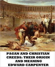 Title: Pagan and Christian Creeds: Their Origin and Meaning, Author: Edward Carpenter