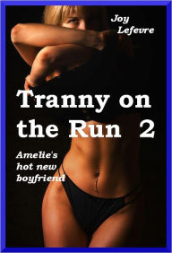 Title: Tranny on the Run 2: Amelie's hot new boyfriend, Author: Joy Lefevre