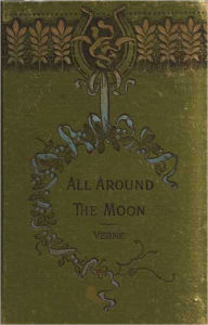 Title: All Around the Moon: A Science Fiction Classic By Jules Verne! AAA+++, Author: Jules Verne
