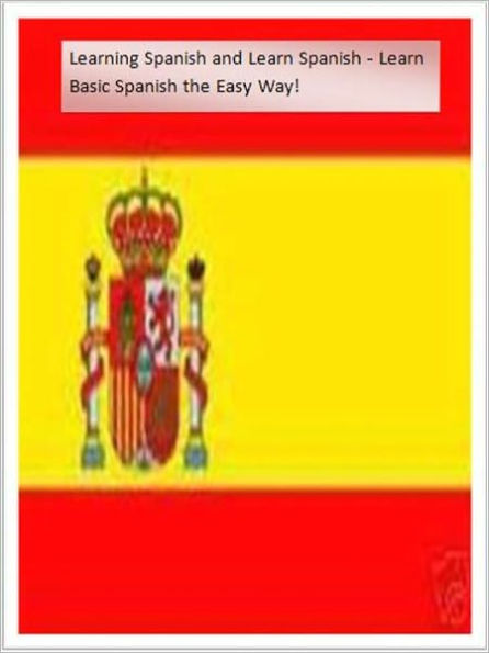Learning Spanish and Learn Spanish - Learn Basic Spanish The Easy Way!