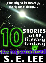 Title: Ten Collected Stories of Supernatural Adventure, Science Fiction, and Literary Fantasy, Author: S. E. Lee