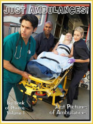 Title: Just Ambulance Photos! Big Book of Photographs & Pictures of Ambulances and Medical EMT Rescue Paramedics, Vol. 1, Author: Big Book of Photos