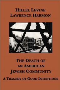 Title: The Death of an American Jewish Community: A Tragedy of Good Intentions, Author: Hillel Levine
