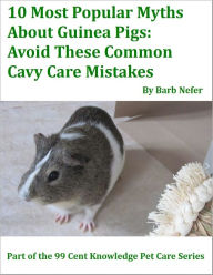 Title: 10 Most Popular Myths About Guinea Pigs: Avoid These Common Cavy Care Mistakes, Author: Barbara Nefer