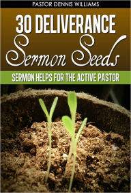 Title: 30 Deliverance Sermon Seeds -Sermon Helps for the Active Pastor, Author: Pastor Dennis Williams