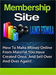 Title: Membership Site Launch Formula - How To Make Residual Money Month After Month With Membership Sites, Author: Manuel Hendrix