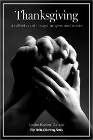Title: Thanksgiving: A Collection of Essays, Prayers and Toasts, Author: Leslie Barker Garcia