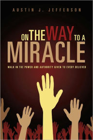 Title: On the Way to a Miracle, Author: Austin J. Jefferson