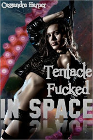 Title: Tentacle Fucked In Space, Author: Cassandra Harper