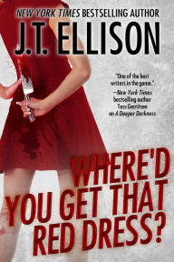 Title: Where'd You Get That Red Dress?, Author: J. T. Ellison