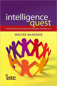 Title: Intelligence Quest: Project-Based Learning and Multiple Intelligences, Author: Walter McKenzie