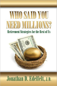 Title: Who Said You Need Millions? Retirement Strategies for the Rest of Us, Author: Jonathan Edelfelt