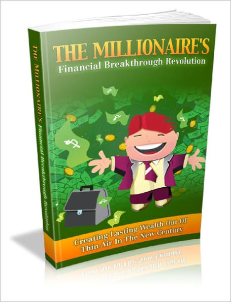 The Millionaire's Financial Breakthrough Revolution Creating Lasting Wealth Out Of Thin Air In The New Century