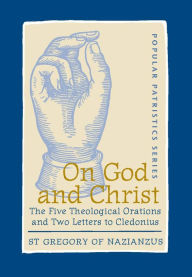 Title: On God and Christ: The Five Theological Orations and Two Letters to Cledonius, Author: John Behr