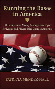 Title: Running the Bases in America: 11 Lifestyle and Money Management Tips for Latino Ballplayers Who Come to America!, Author: Patricia Mendez-Hall