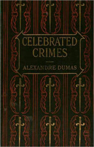 Title: The Complete Celebrated Crimes: A Mystery/Detective, History, Non-fiction, Thriller Classic By Alexander Dumas Pere! AAA+++, Author: Alexander Dumas Pere