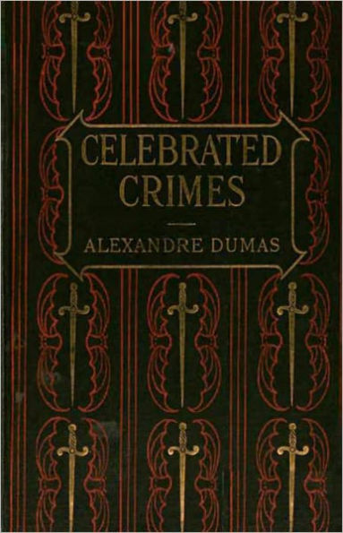 The Complete Celebrated Crimes: A Mystery/Detective, History, Non-fiction, Thriller Classic By Alexander Dumas Pere! AAA+++