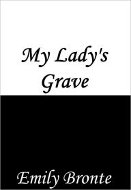 Title: My Lady's Grave, Author: Emily Brontë