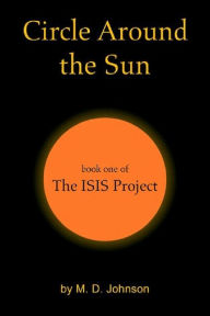 Title: Circle Around the Sun: Book One of the Isis Project, Author: M.D. Johnson