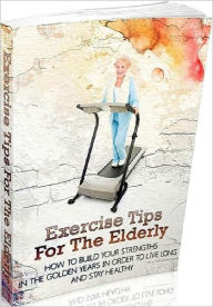 Title: eBook about Exercise Tips For The Elderly - Exercise for Strength, Flexibility, and Balance, Author: Healthy Tips