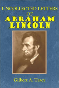 Title: UNCOLLECTED LETTERS OF ABRAHAM LINCOLN (Illustrated), Author: Abraham Lincoln