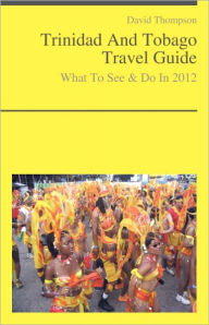 Title: Trinidad And Tobago Travel Guide - What To See & Do, Author: David Thompson