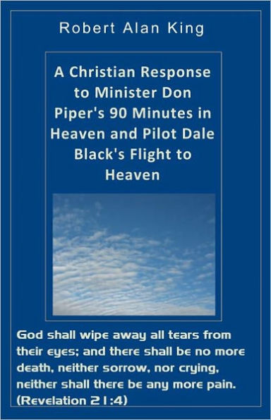 A Christian Response to Minister Don Piper's 90 Minutes in Heaven and Pilot Dale Black's Flight to Heaven