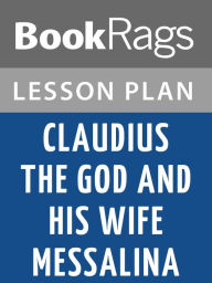 Title: Claudius the God and His Wife Messalina by Robert Graves Lesson Plans, Author: BookRags