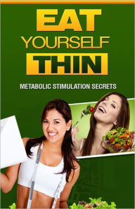 Title: Eat Yourself Thin: Metabolic Stimulation Secrets! •Finally... The Secrets to Natural Weight Loss Are Going To Be Revealed To You! AAA+++, Author: Bdp