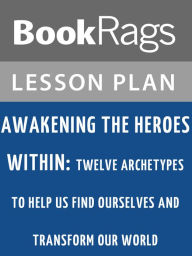 Title: Awakening the Heroes Within: Twelve Archetypes to Help Us Find Ourselves and Transform Our World by Carol S. Pearson Lesson Plans, Author: BookRags