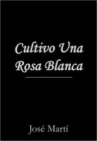 Title: Cultivo Una Rosa Blanca, Author: José Martí