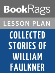 Title: Collected Stories of William Faulkner by William Faulkner Lesson Plans, Author: BookRags