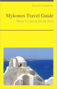 Title: Mykonos, Greece Travel Guide - What To See & Do, Author: Kenneth Humphrey