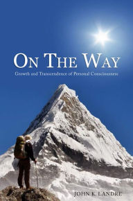 Title: On the Way: Growth and Transcendence of Personal Consciousness, Author: John K. Landré