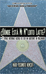 Title: ¿Dónde Está Mi M*ldito Latte? (Y Otras Historias Acerca De Ser Un Asistente En Hollywood), Author: Mark Yoshimoto Nemcoff