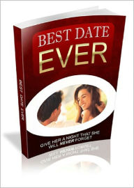 Title: Best Date Ever: Give Her A Night That She Will Never Forget! AAA+++, Author: Bdp