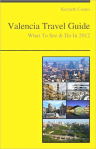 Title: Valencia, Spain Travel Guide - What To See & Do, Author: Kenneth Coates